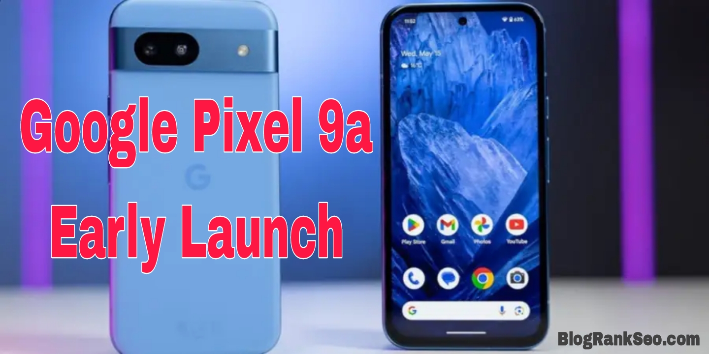 Google Pixel 9a Early Launch